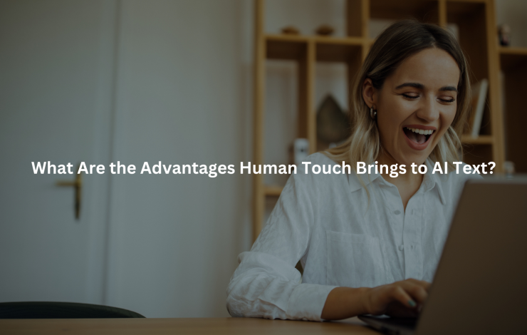 Advantages Human Touch Brings to AI Text