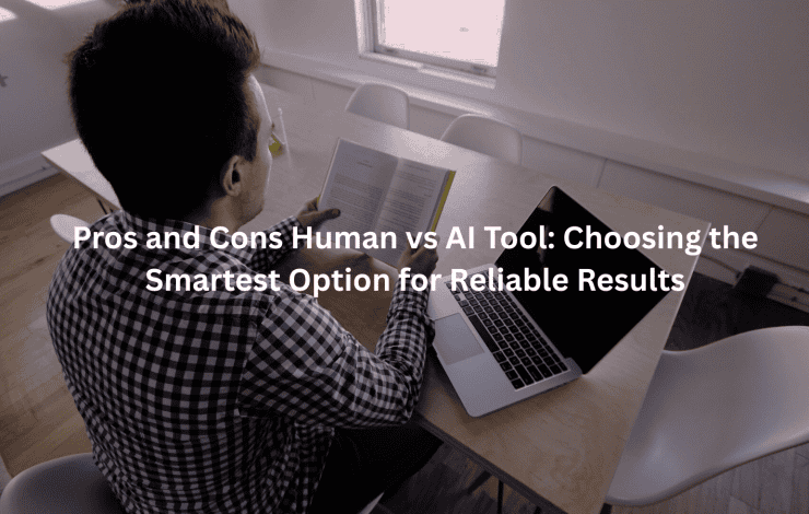 Pros and Cons Human vs AI Tool: Choosing the Smartest Option for Reliable Results