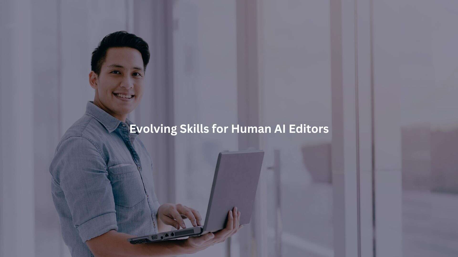a smiling young man holding a laptop, with the text "Evolving Skills for Human AI Editors" overlaying the image.