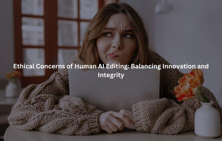 ethical concerns human AI editing