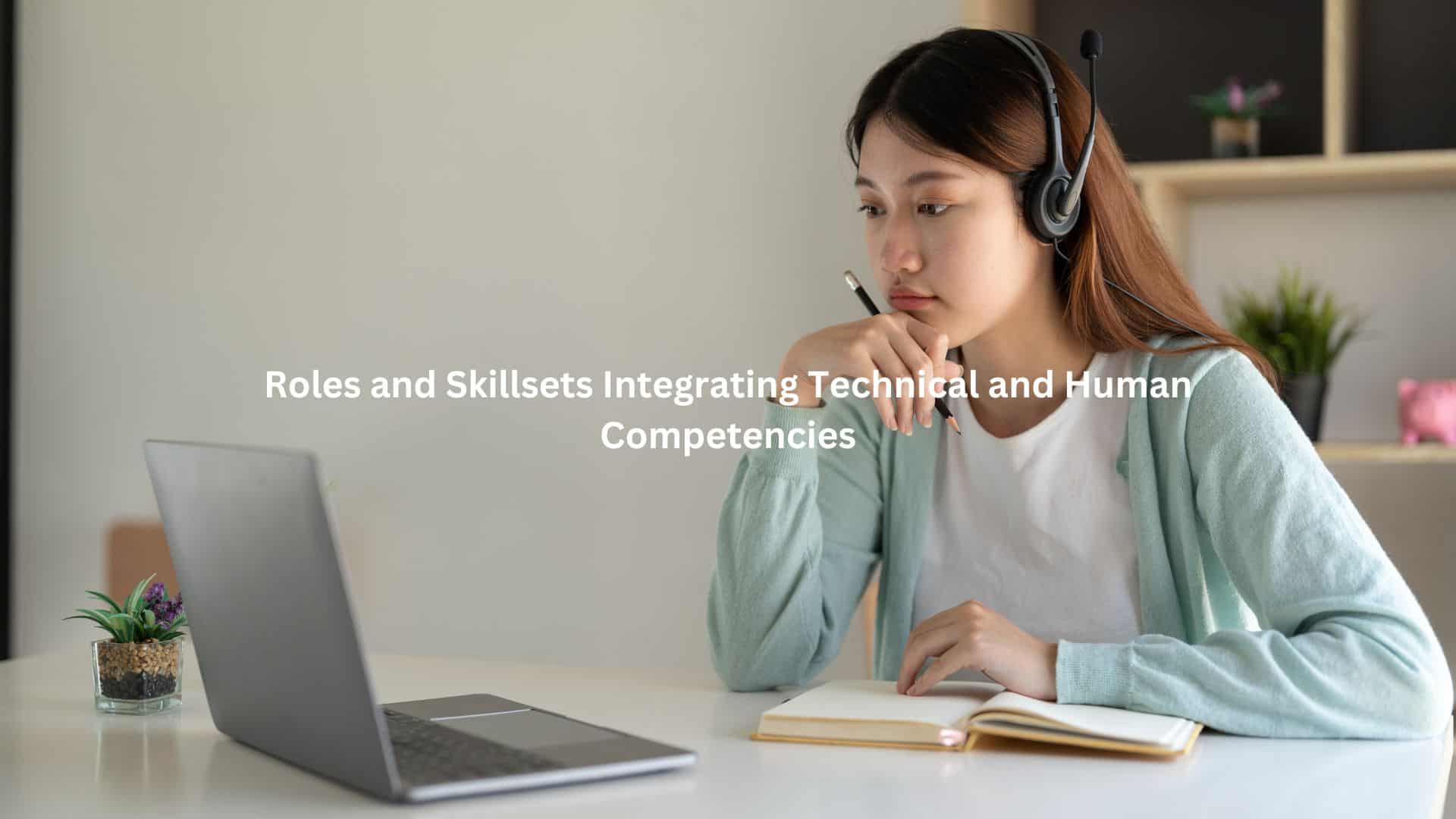 a woman wearing headphones and focused on her laptop screen. The text overlay reads "Roles and Skillsets Integrating Technical and Human Competencies".